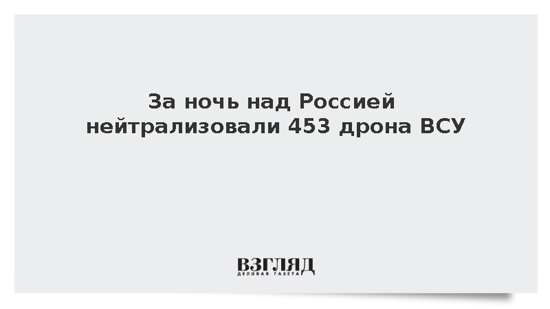 За ночь над Россией нейтрализовали 453 дрона ВСУ
