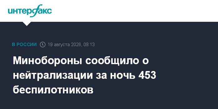 Минобороны сообщило о нейтрализации за ночь 453 беспилотников