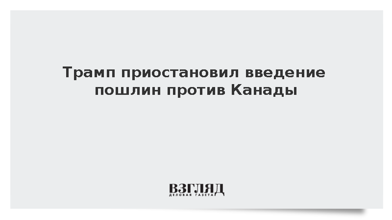 Трамп отложил введение пошлин США на канадские товары