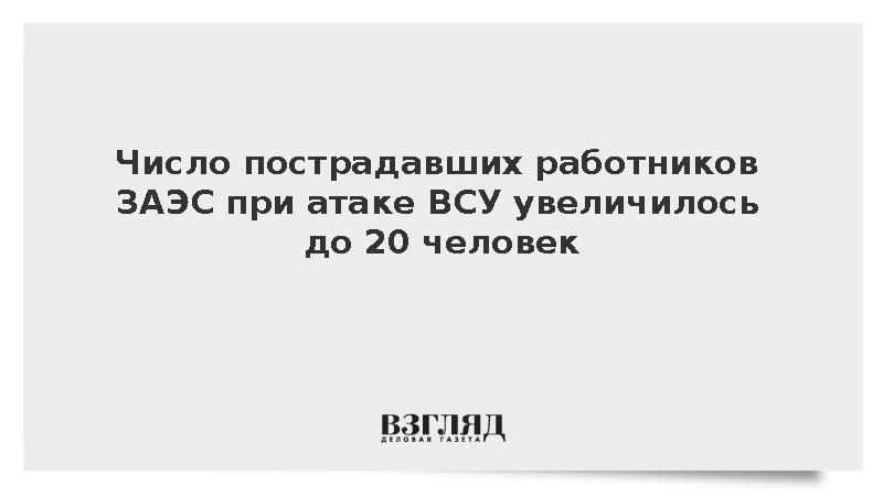 Число пострадавших работников ЗАЭС при атаке ВСУ увеличилось до 20 человек