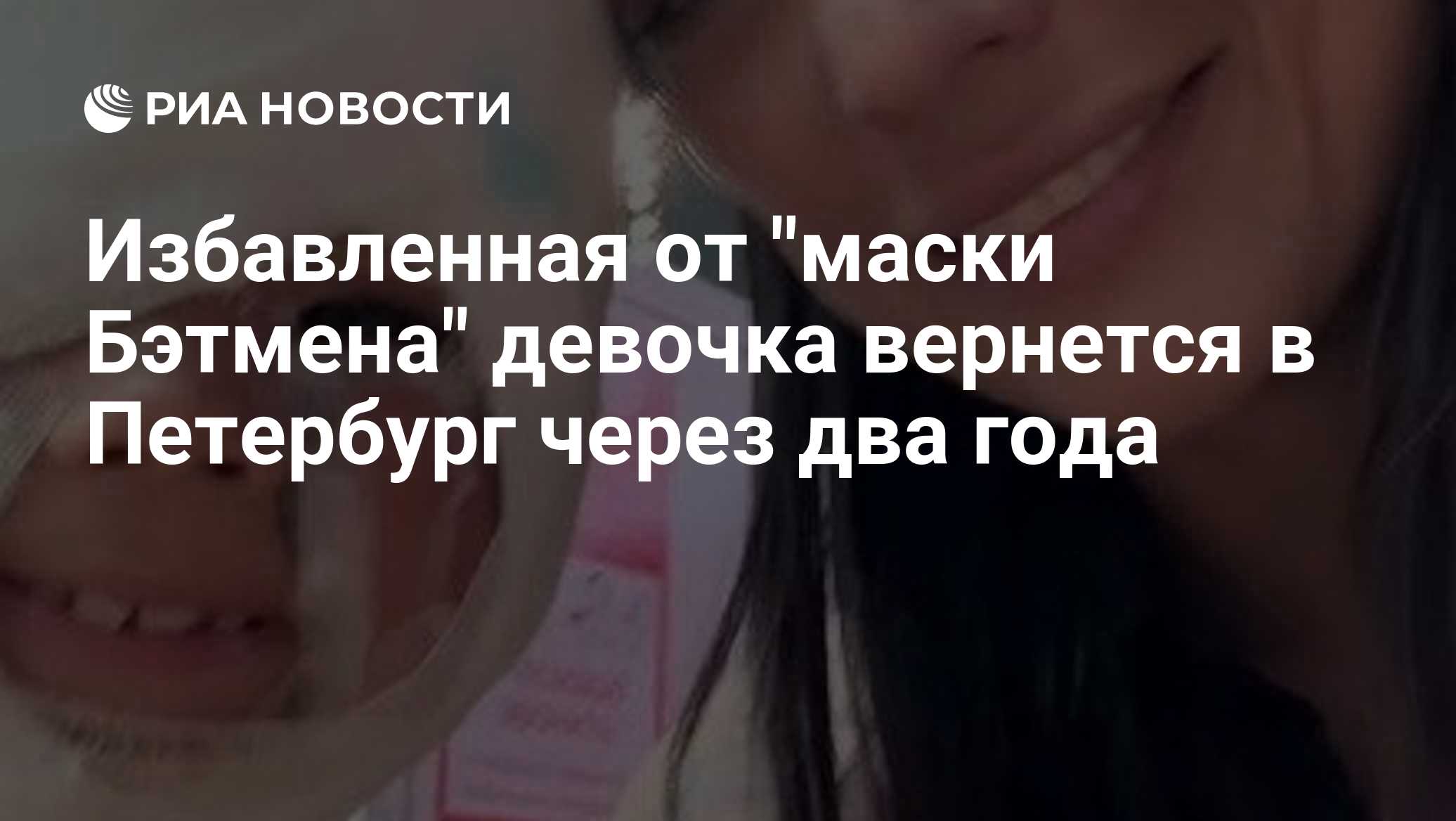 Избавленная от "маски Бэтмена" девочка вернется в Петербург через два года