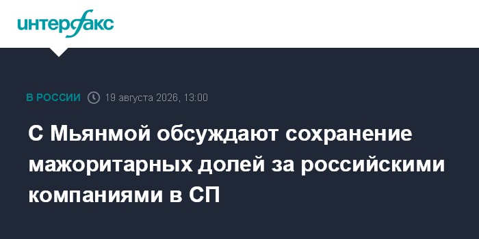 С Мьянмой обсуждают сохранение мажоритарных долей за российскими компаниями в СП
