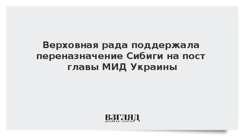 Верховная рада поддержала переназначение Сибиги на пост главы МИД Украины