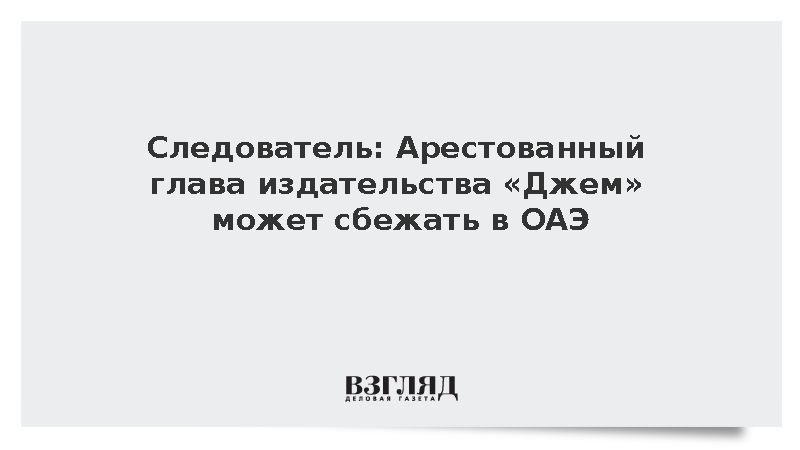 Главу издательства «Джем» Черкасова заподозрили в желании сбежать в ОАЭ