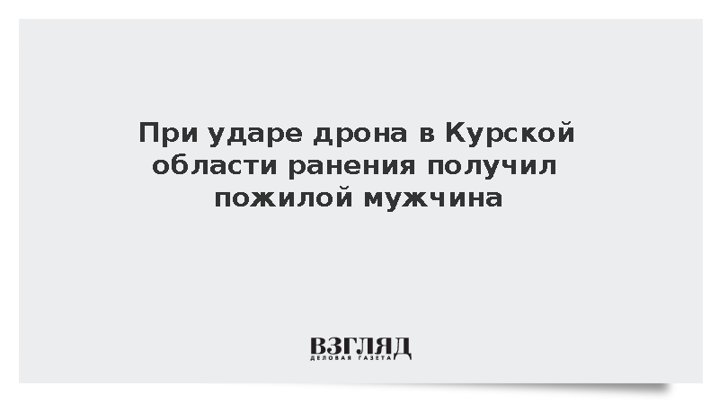 При ударе дрона в Курской области ранения получил пожилой мужчина
