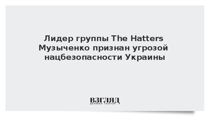Лидер группы The Hatters Музыченко признан угрозой нацбезопасности Украины