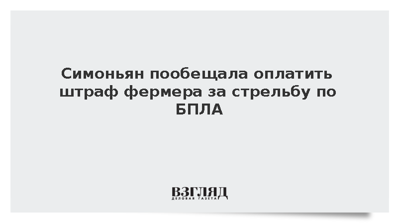 Симоньян пообещала оплатить штраф фермера за стрельбу по БПЛА