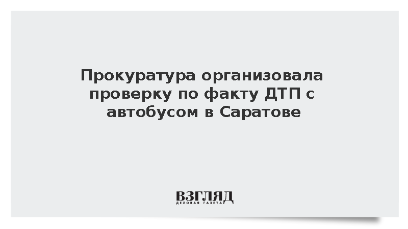Прокуратура организовала проверку по факту ДТП с автобусом в Саратове