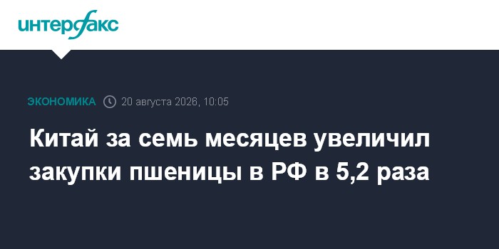 Китай за семь месяцев увеличил закупки пшеницы в РФ в 5,2 раза