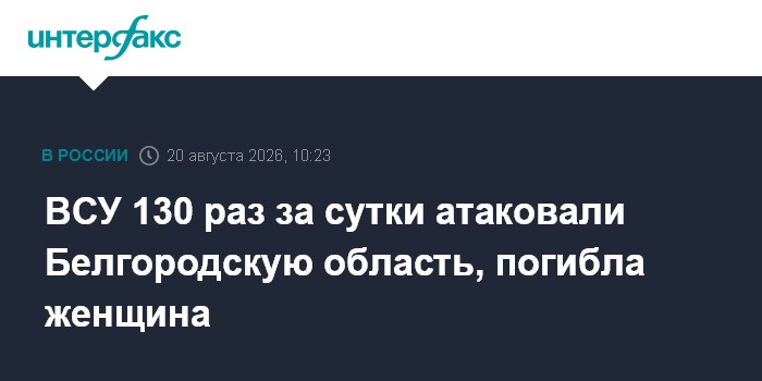 ВСУ 130 раз за сутки атаковали Белгородскую область, погибла женщина