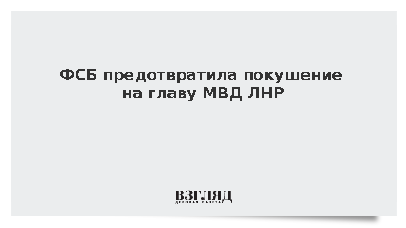 ФСБ задержала двух пособников СБУ за подготовку убийства главы МВД ЛНР