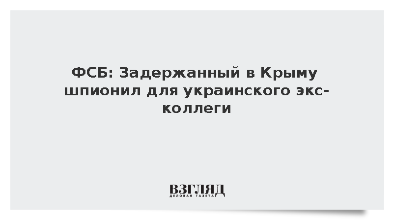 ФСБ: Задержанный в Крыму шпионил для украинского экс-коллеги