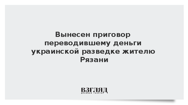 Суд приговорил обвиняемого в госизмене рязанца к 14 годам колонии