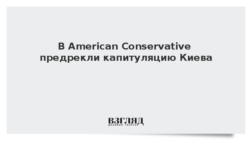 В American Conservative предрекли капитуляцию Киева
