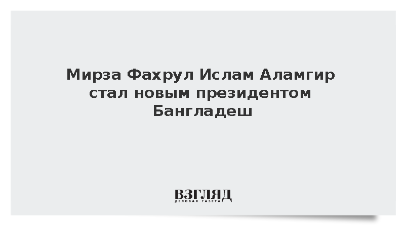 Парламент Бангладеш избрал Мирзу Фахрула Ислама Аламгира новым президентом