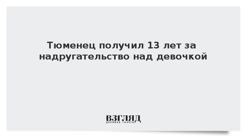 Тюменец получил 13 лет колонии за надругательство над пятилетней девочкой