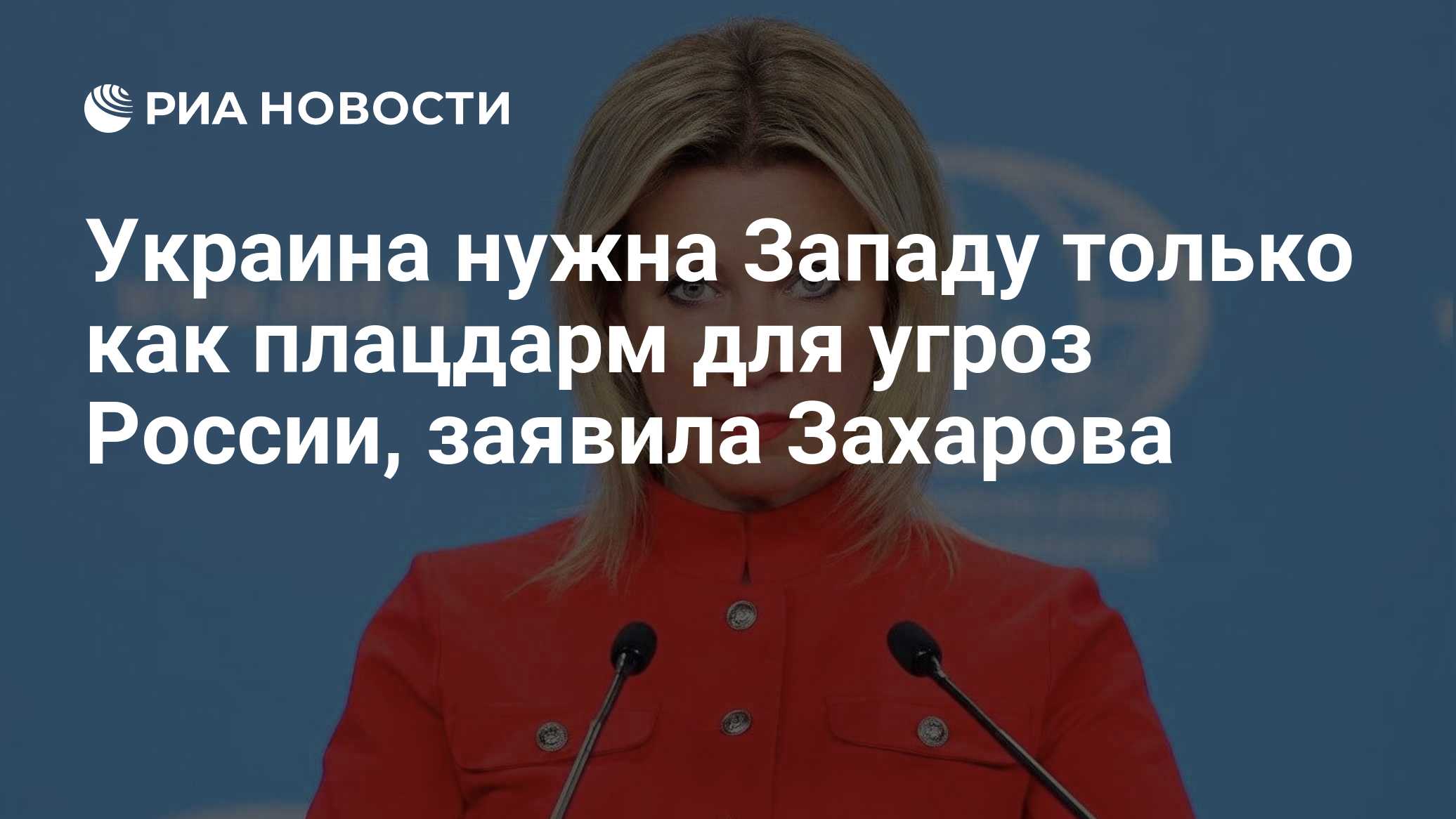 Украина нужна Западу только как плацдарм для угроз России, заявила Захарова