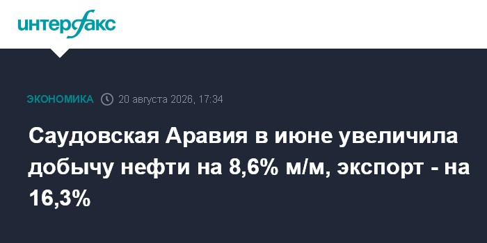 Саудовская Аравия в июне увеличила добычу нефти на 8,6% м/м, экспорт - на 16,3%