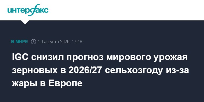 IGC снизил прогноз мирового урожая зерновых в 2026/27 сельхозгоду из-за жары в Европе