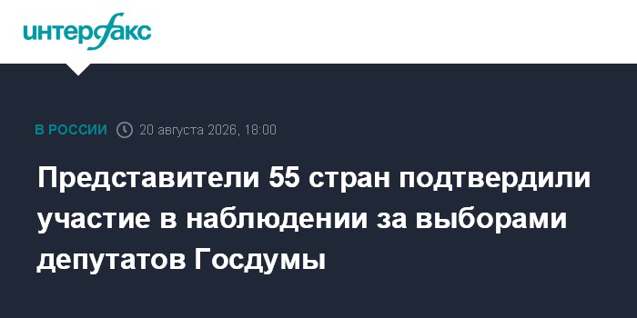Представители 55 стран подтвердили участие в наблюдении за выборами депутатов Госдумы
