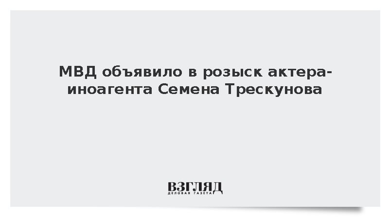 МВД объявило в розыск актера-иноагента Семена Трескунова