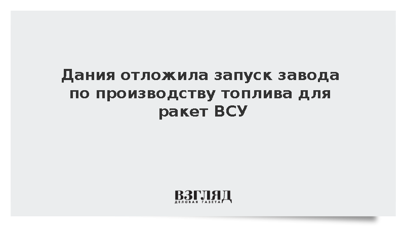 Дания отложила запуск завода по производству топлива для ракет ВСУ