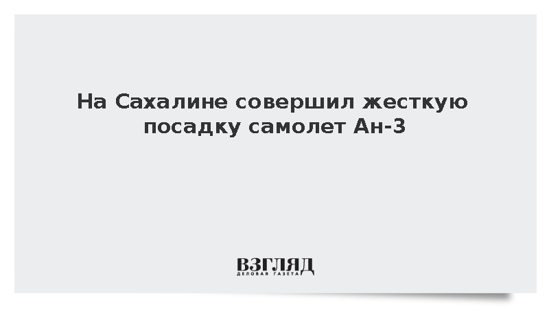 На Сахалине совершил жесткую посадку самолет Ан-3