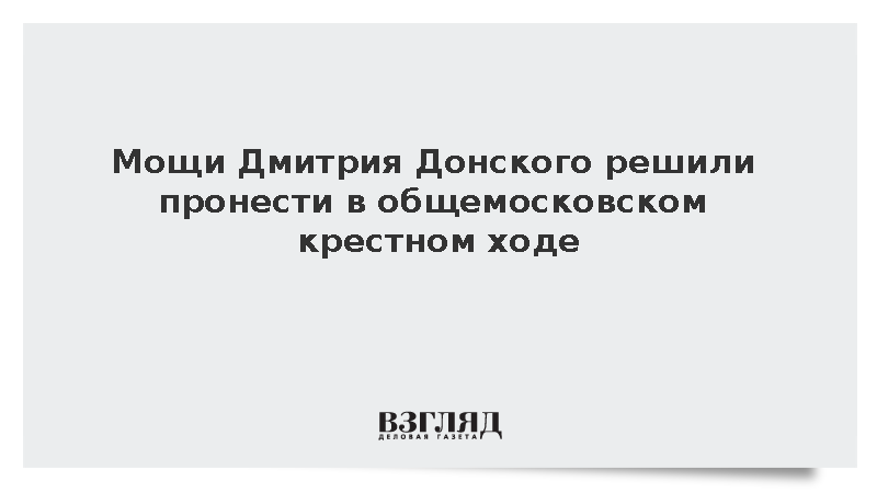 Мощи Дмитрия Донского решили пронести в общемосковском крестном ходе