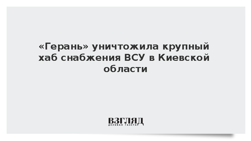 «Герань» уничтожила крупный хаб снабжения ВСУ в Киевской области