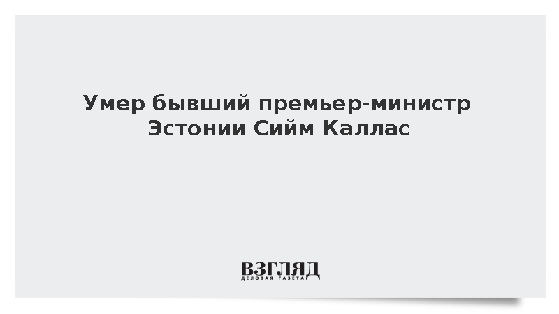 Умер бывший премьер-министр Эстонии и вице-президент Еврокомиссии Сийм Каллас