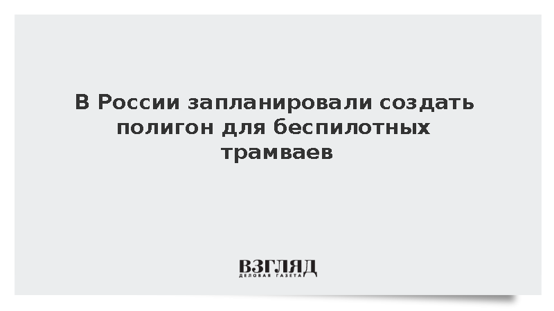 Алиханов: В России создадут полигон для испытаний беспилотных трамваев