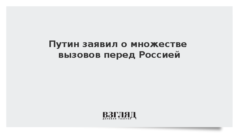 Путин заявил о множестве вызовов перед Россией