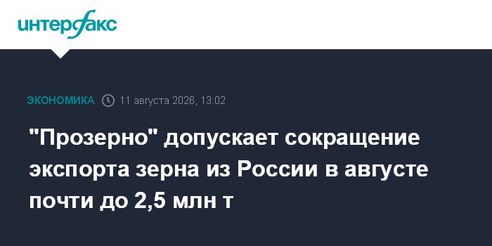 "Прозерно" допускает сокращение экспорта зерна из России в августе почти до 2,5 млн т