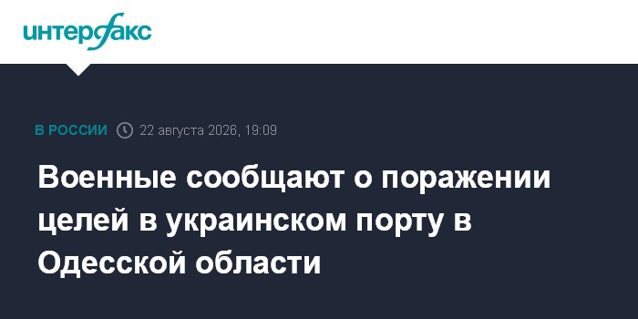 Военные сообщают о поражении целей в украинском порту в Одесской области