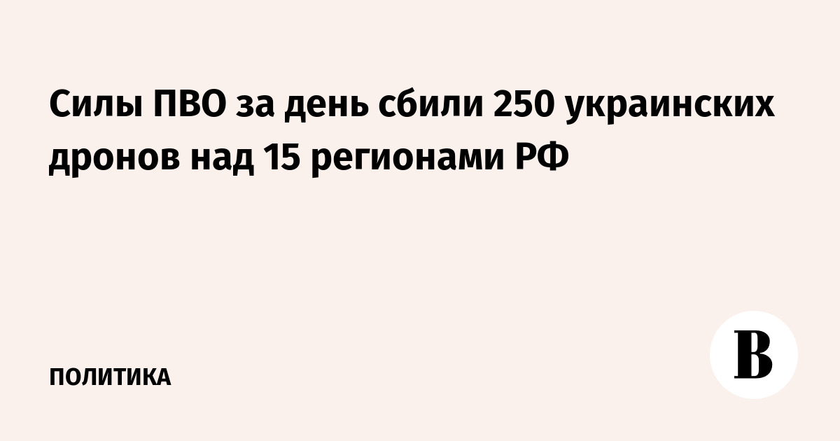 Силы ПВО за день сбили 250 украинских дронов над 15 регионами РФ