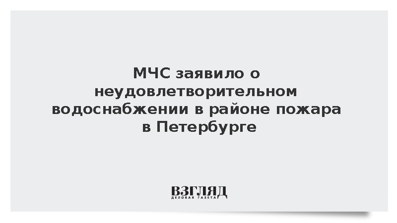 МЧС заявило о неудовлетворительном водоснабжении в районе пожара в Петербурге