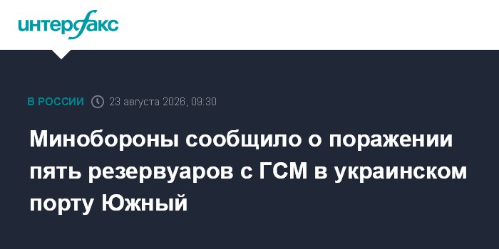 Минобороны сообщило о поражении пять резервуаров с ГСМ в украинском порту Южный
