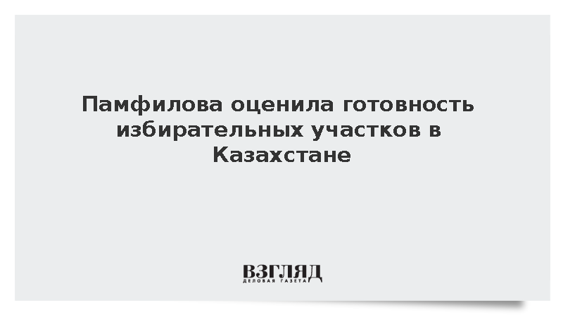 Памфилова отметила абсолютную готовность избирательных участков в Казахстане