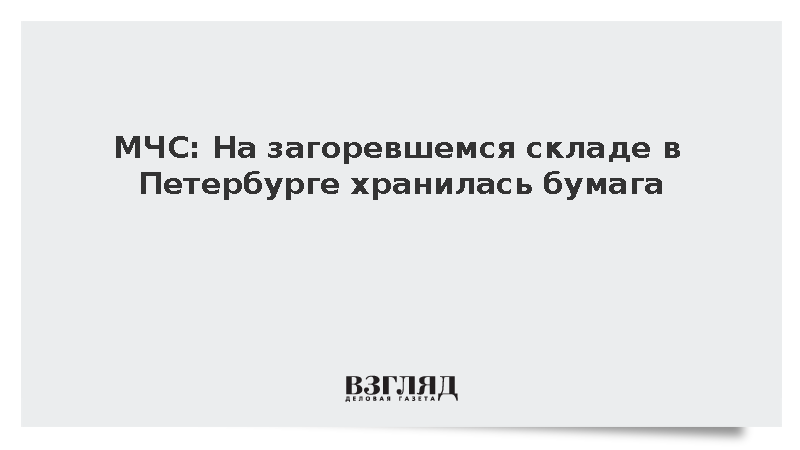 МЧС: Крупный пожар на складе с бумагой в Петербурге локализован