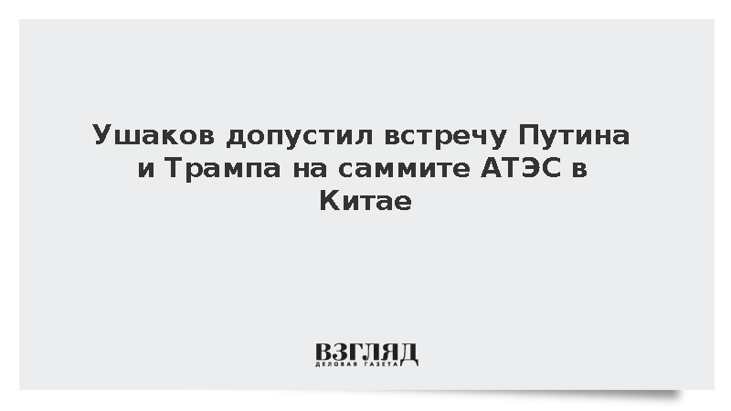 Ушаков: Путин и Трамп неизбежно встретятся в случае приезда на саммит АТЭС в КНР